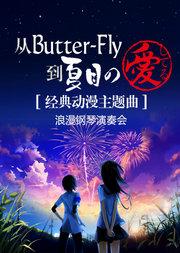 从Butter-Fly到夏目の愛してる—— 经典动漫主题曲浪漫钢琴演奏会