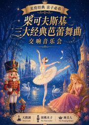 「天鹅湖·胡桃夹子·睡美人」柴可夫斯基三大经典芭蕾舞曲交响音乐会